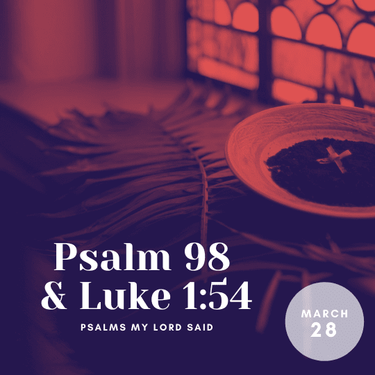 Monday, March 28: Psalm 98 and Luke 1:54