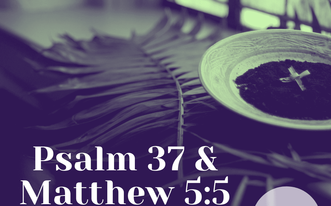 Friday, March 11: Psalm 37 & Matthew 5:5