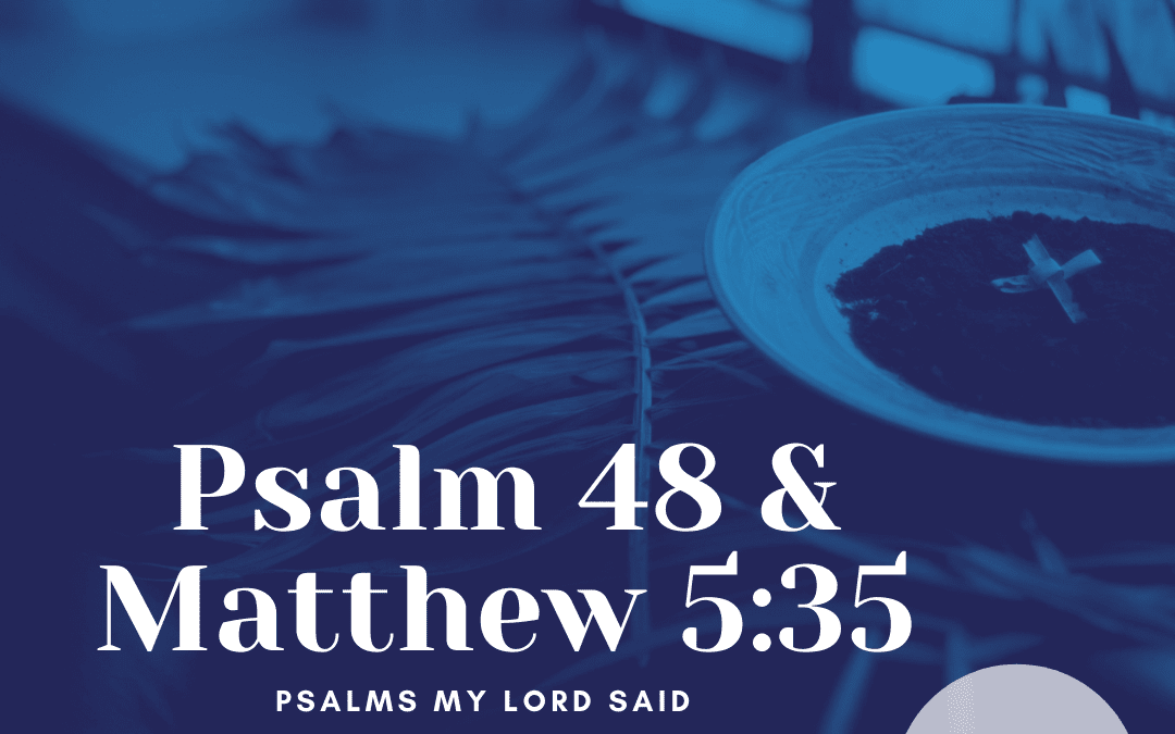 Monday, March 14: Psalm 48 and Matthew 5:35