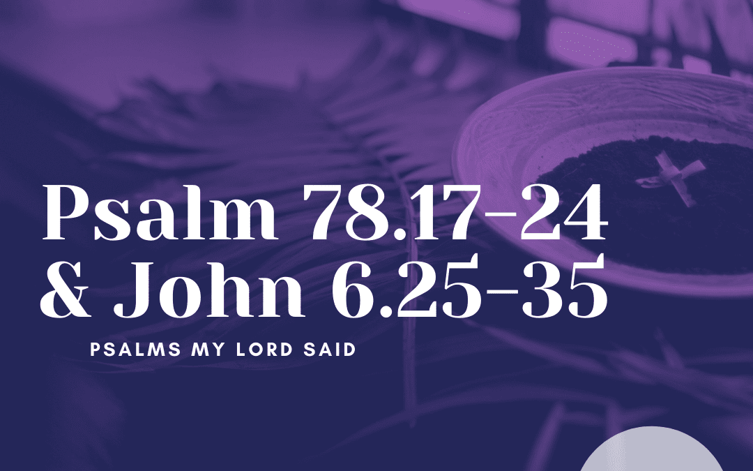 Friday, March 4: Psalm 78.17-24 & John 6.25-35